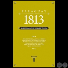 PARAGUAY 1813: LA PROCLAMACIN DE LA REPBLICA - Coordinador: IGNACIO TELESCA - Ao 2013